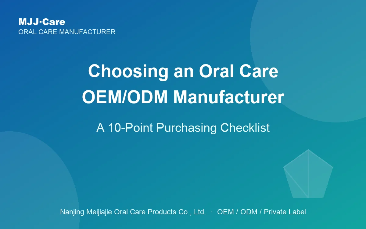 How to Choose an Oral Care OEM/ODM Manufacturer: A 10-Point Purchasing Checklist