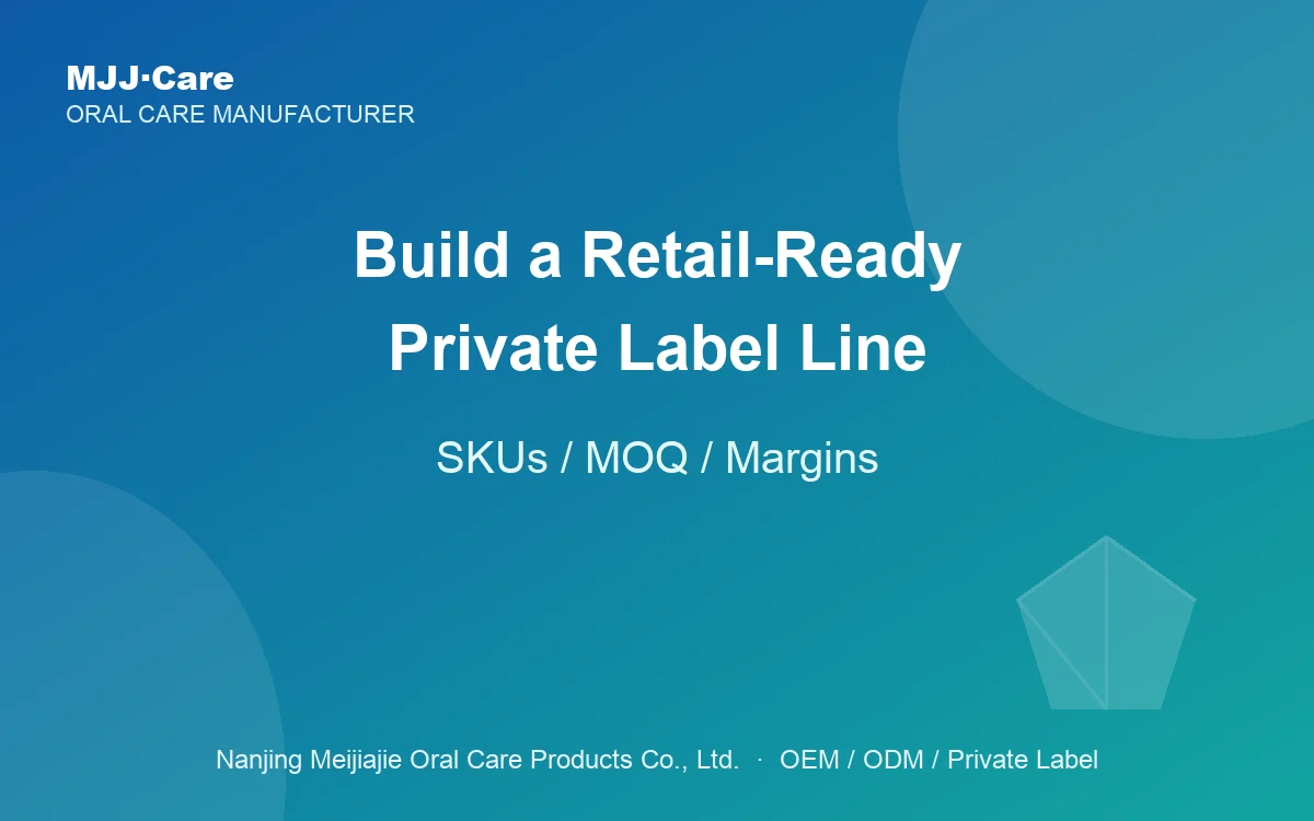 Building a Retail-Ready Private Label Oral Care Line: SKUs, MOQ and Margin Math